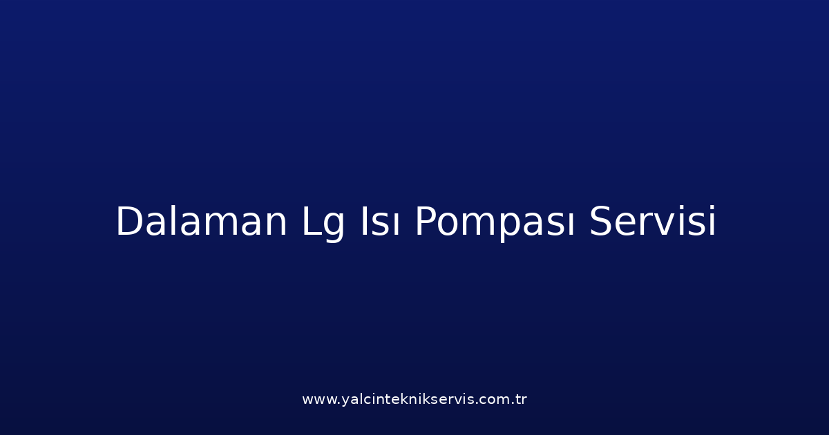 Dalaman Lg Isı Pompası Teknik Servisi