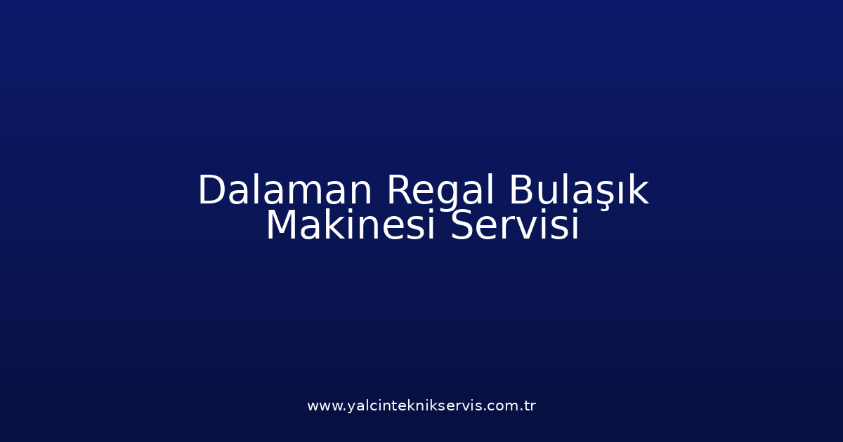 Dalaman Regal Bulaşık Makinesi Teknik Servisi