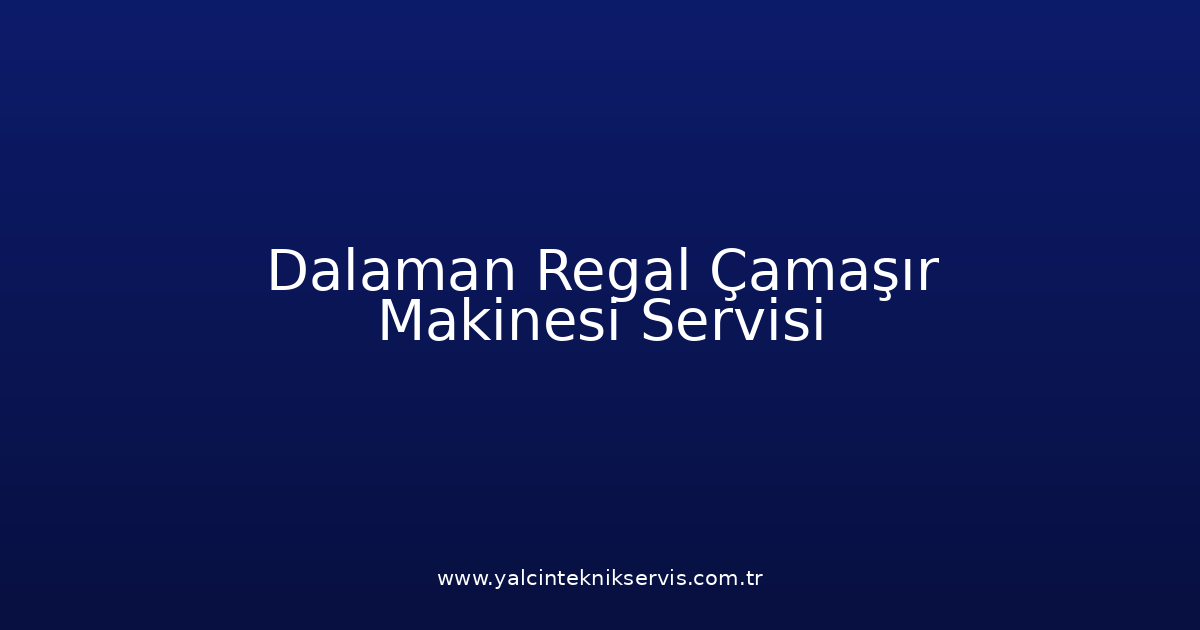 Dalaman Regal Çamaşır Makinesi Teknik Servisi