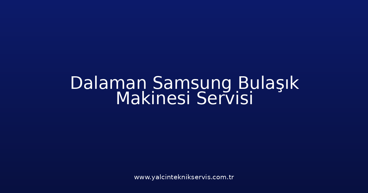 Dalaman Samsung Bulaşık Makinesi Teknik Servisi