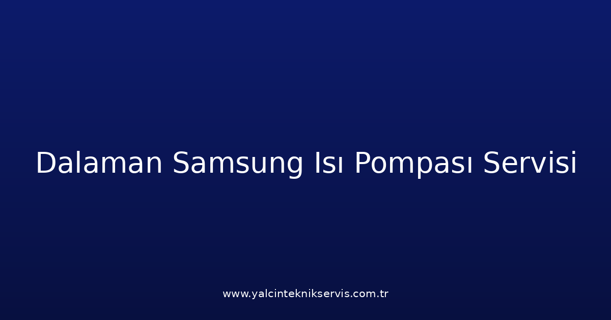 Dalaman Samsung Isı Pompası Teknik Servisi