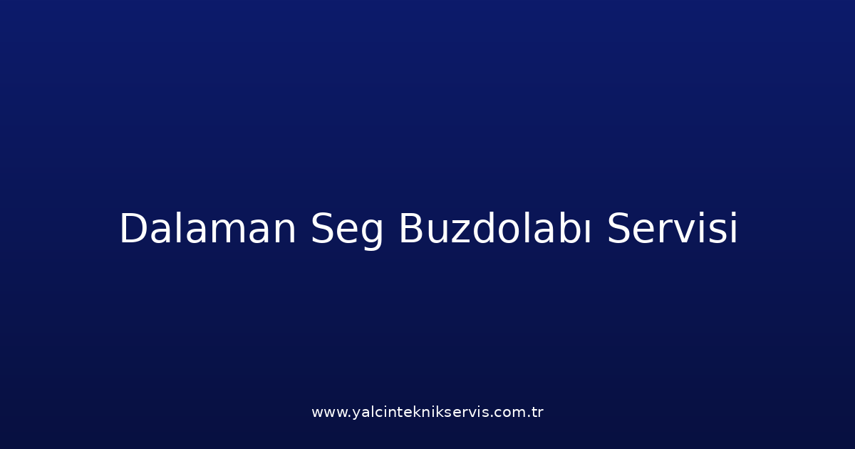 Dalaman Seg Buzdolabı Teknik Servisi