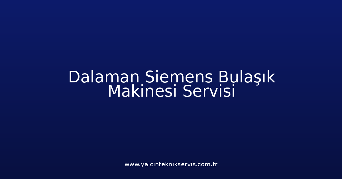 Dalaman Siemens Bulaşık Makinesi Teknik Servisi