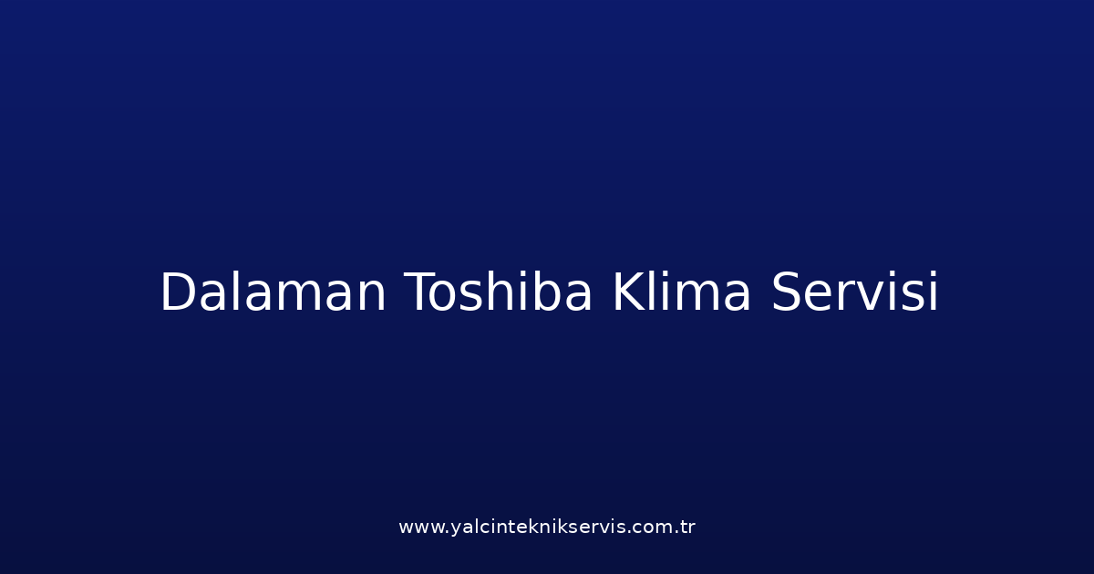 Dalaman Toshiba Klima Teknik Servisi