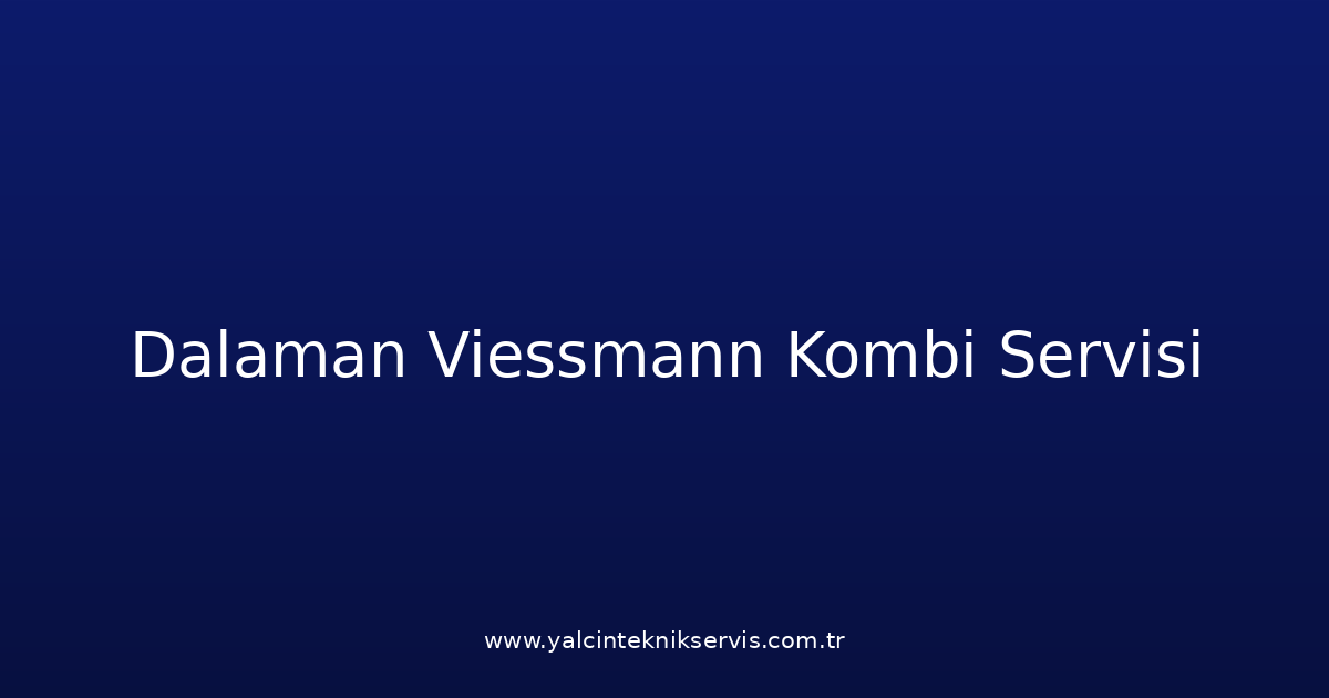 Dalaman Viessmann Kombi Teknik Servisi