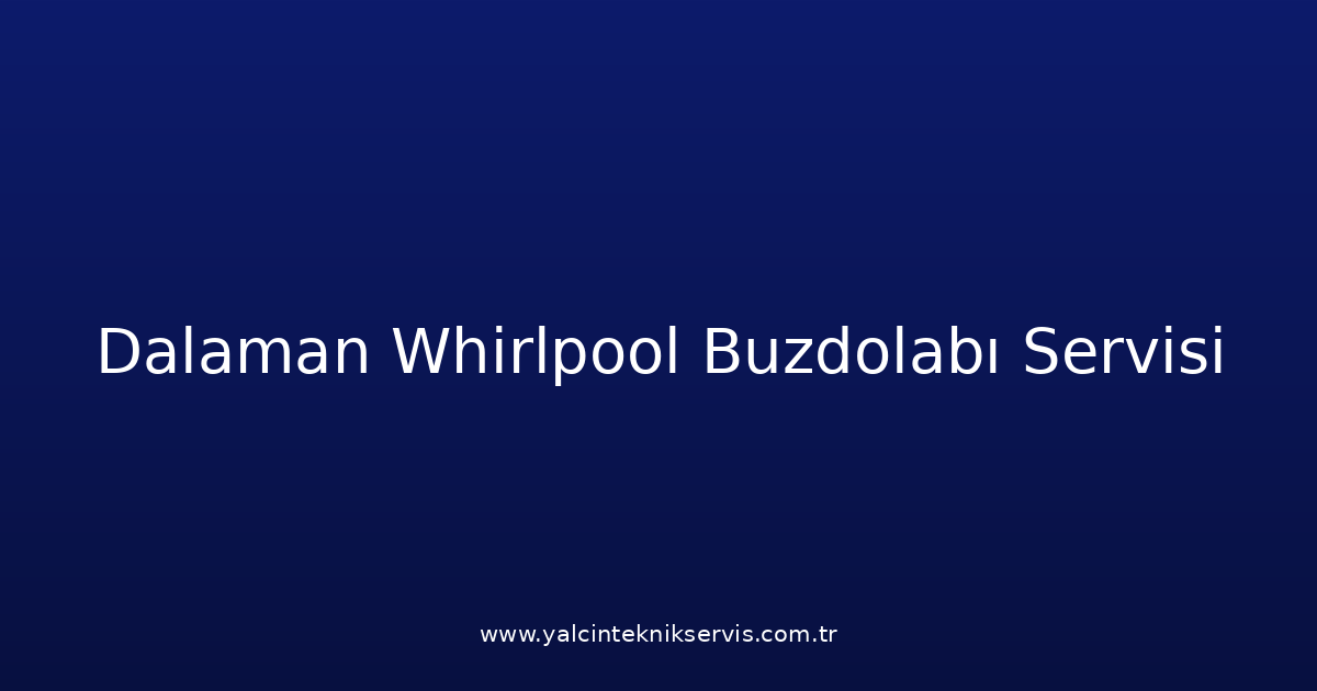 Dalaman Whirlpool Buzdolabı Teknik Servisi