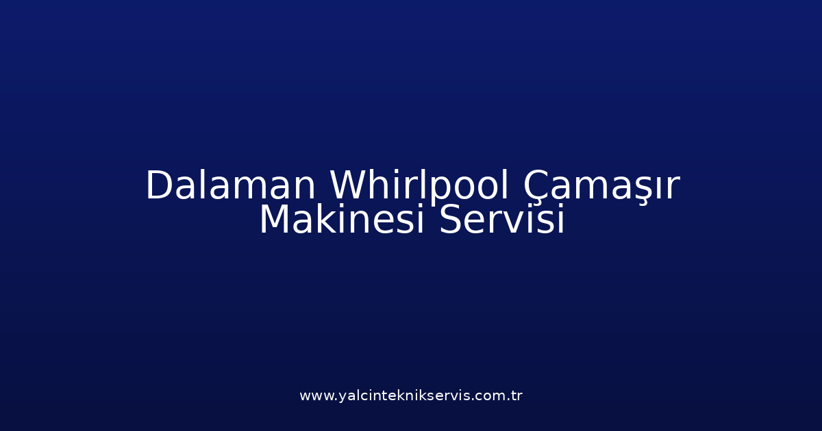 Dalaman Whirlpool Çamaşır Makinesi Teknik Servisi