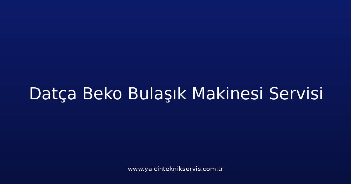 Datça Beko Bulaşık Makinesi Teknik Servisi