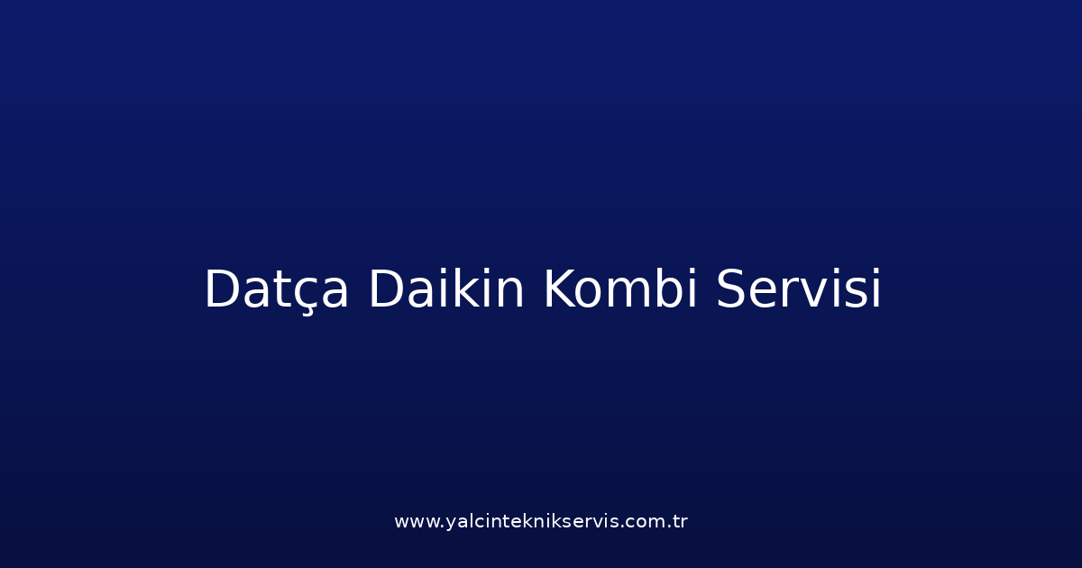 Datça Daikin Kombi Teknik Servisi