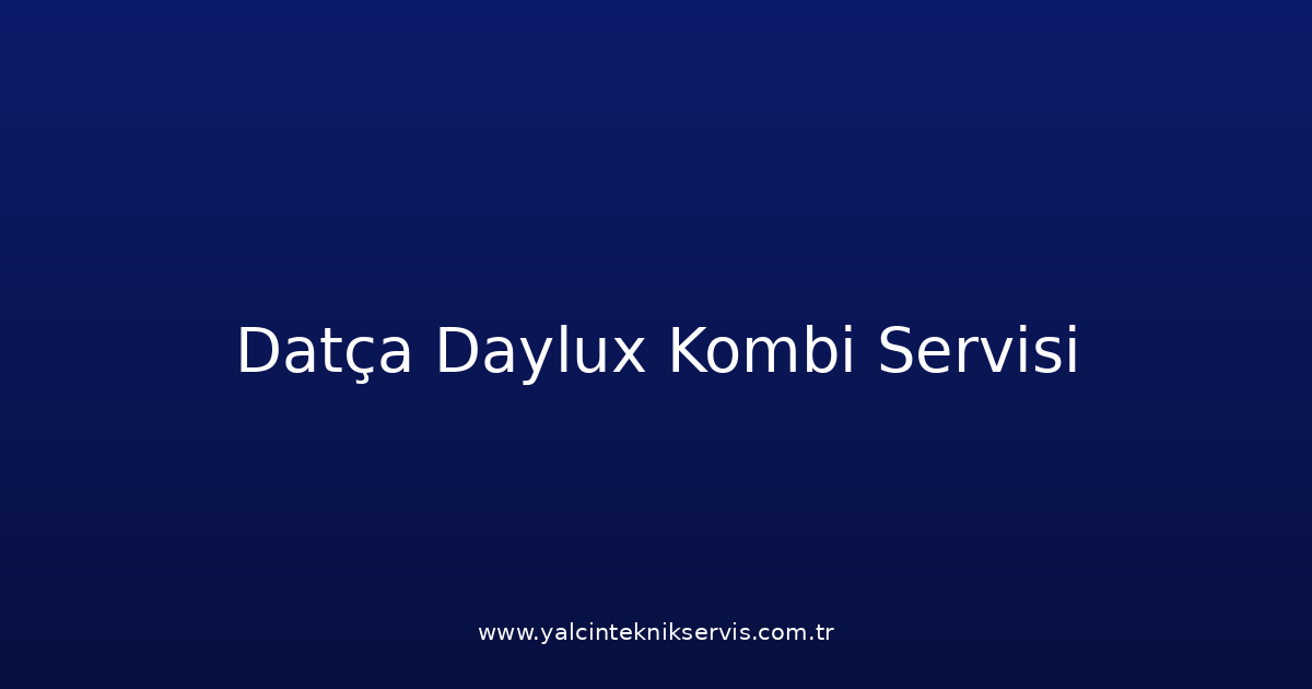 Datça Daylux Kombi Teknik Servisi