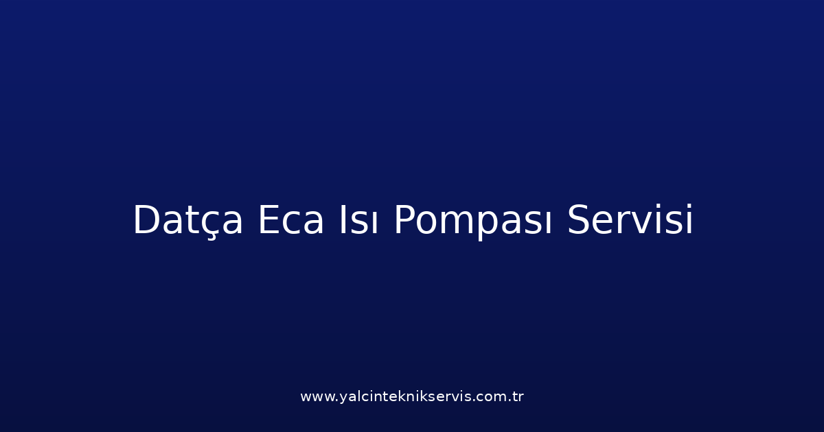 Datça Eca Isı Pompası Teknik Servisi