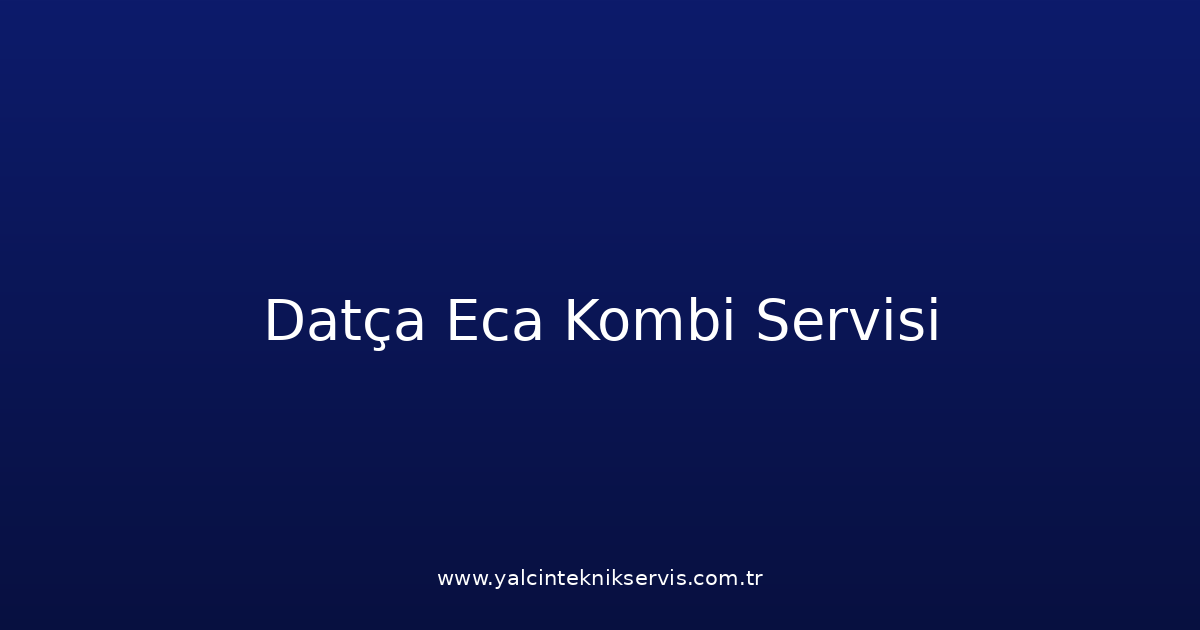 Datça Eca Kombi Teknik Servisi