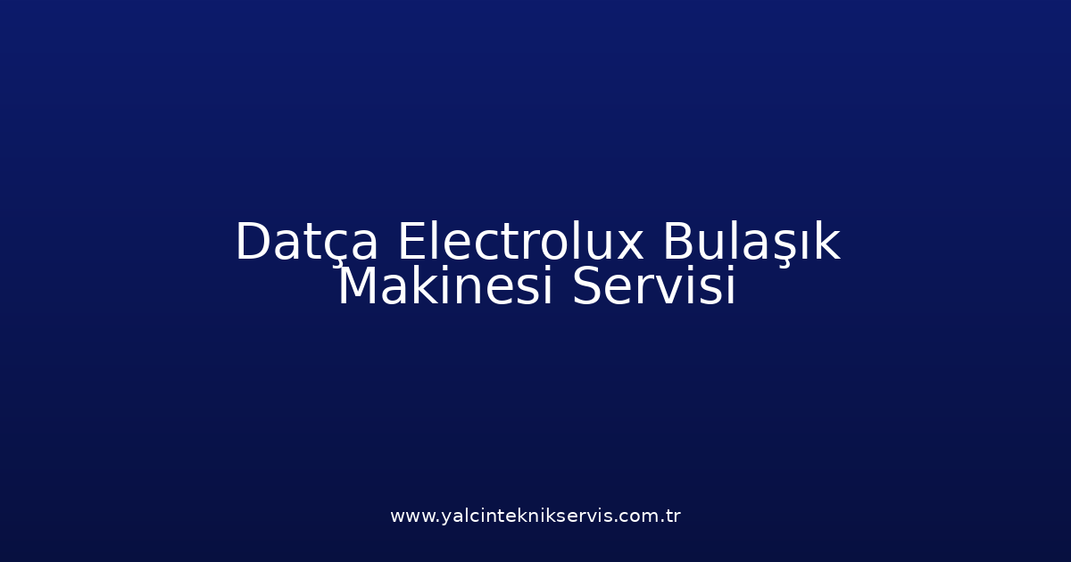 Datça Electrolux Bulaşık Makinesi Teknik Servisi