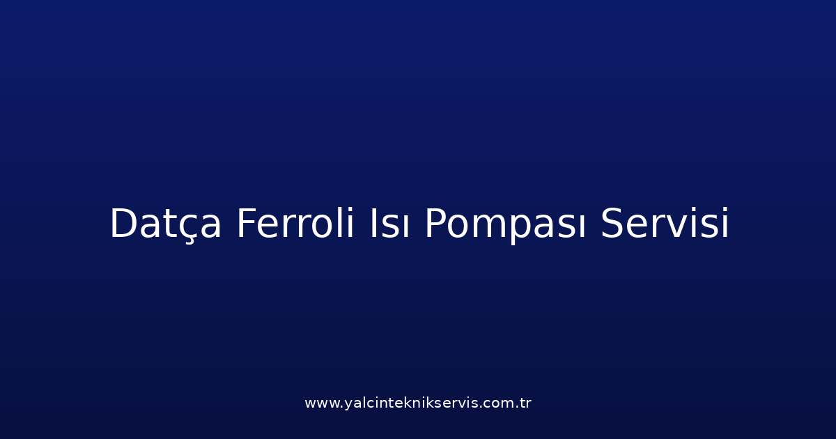 Datça Ferroli Isı Pompası Teknik Servisi