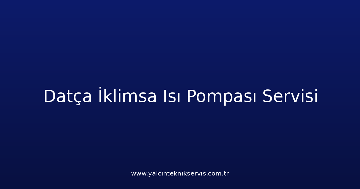 Datça İklimsa Isı Pompası Teknik Servisi