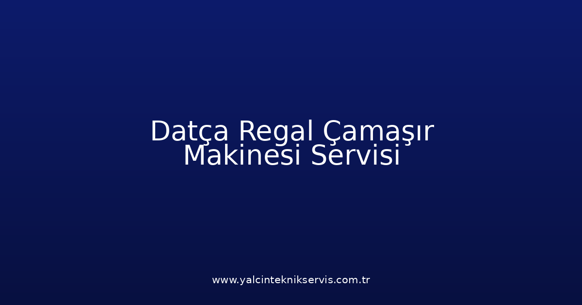 Datça Regal Çamaşır Makinesi Teknik Servisi
