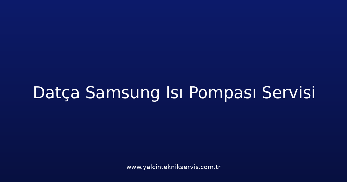 Datça Samsung Isı Pompası Teknik Servisi