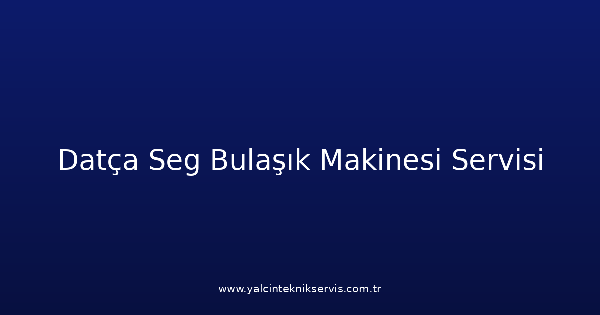 Datça Seg Bulaşık Makinesi Teknik Servisi