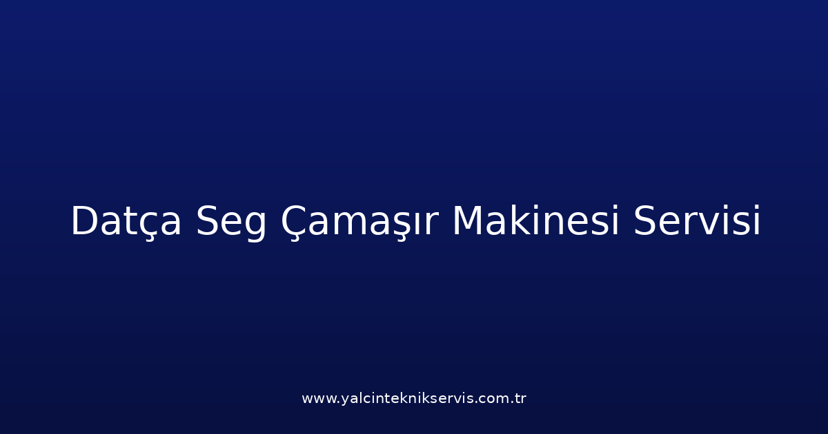 Datça Seg Çamaşır Makinesi Teknik Servisi