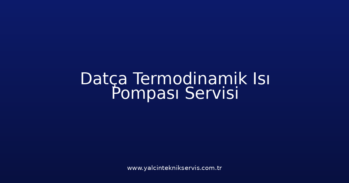 Datça Termodinamik Isı Pompası Teknik Servisi