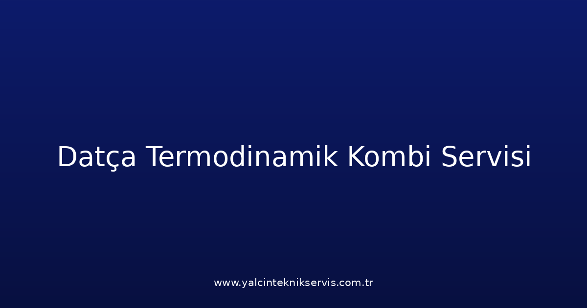 Datça Termodinamik Kombi Teknik Servisi