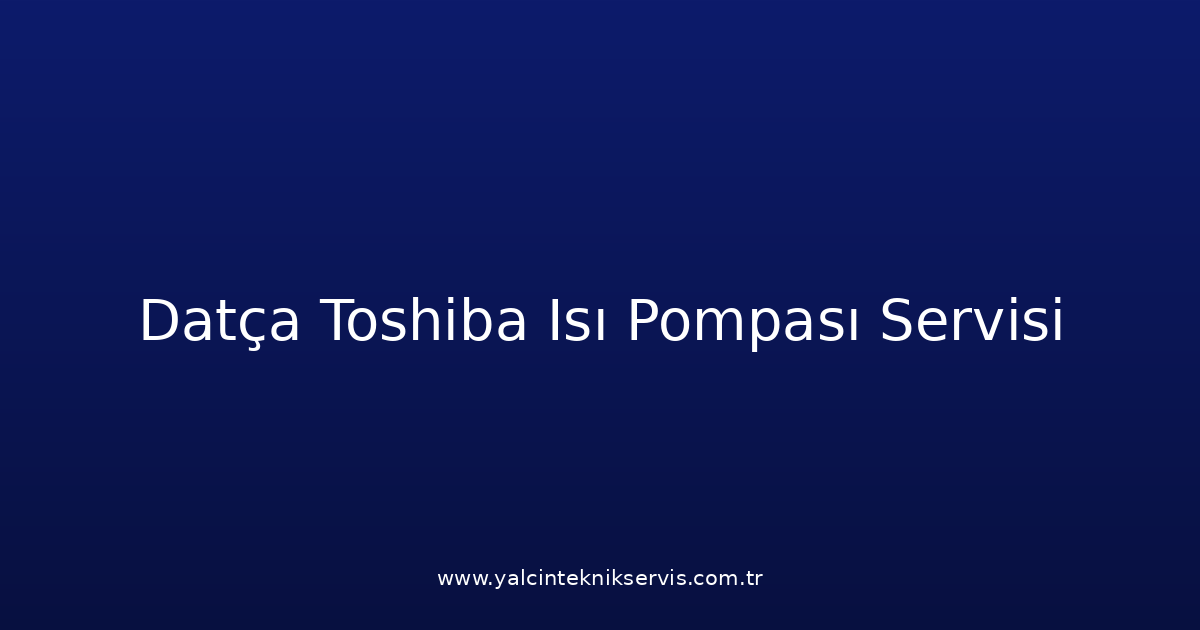 Datça Toshiba Isı Pompası Teknik Servisi