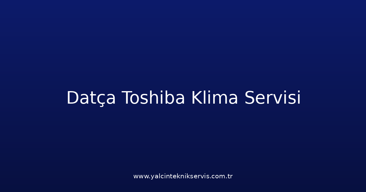 Datça Toshiba Klima Teknik Servisi