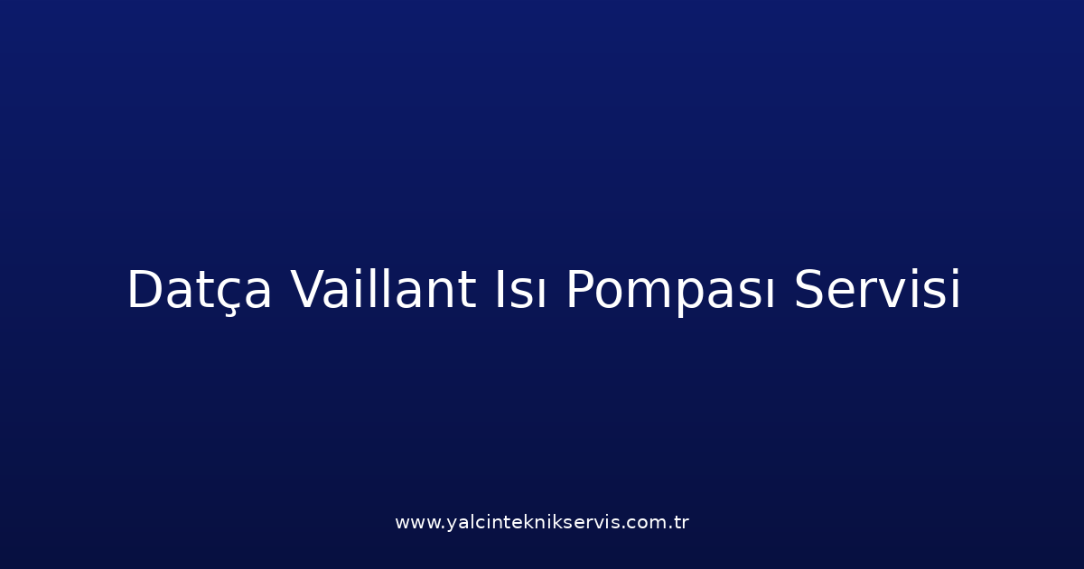 Datça Vaillant Isı Pompası Teknik Servisi