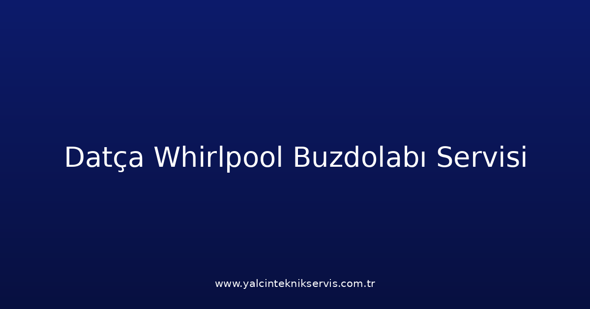 Datça Whirlpool Buzdolabı Teknik Servisi