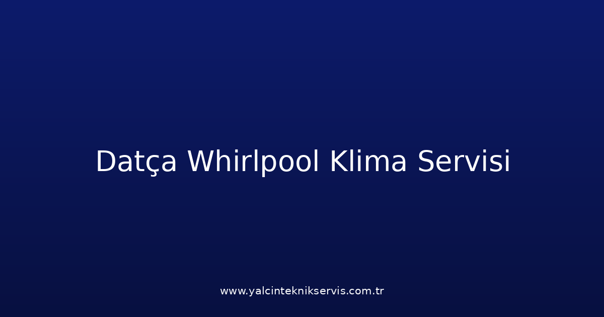 Datça Whirlpool Klima Teknik Servisi