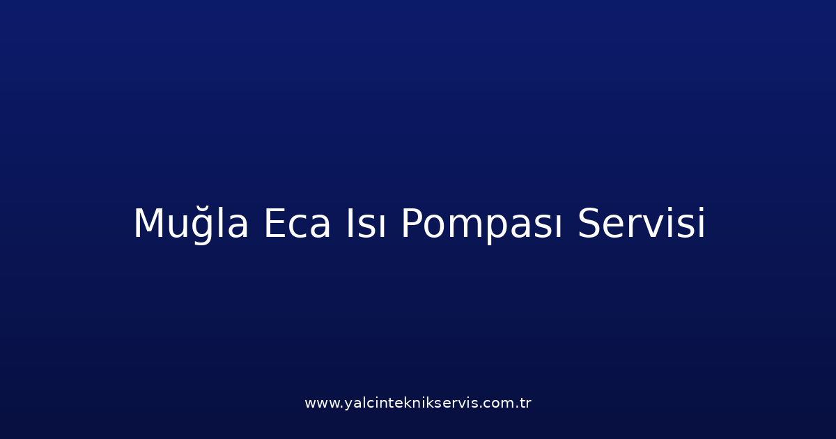 Muğla Eca Isı Pompası Teknik Servisi