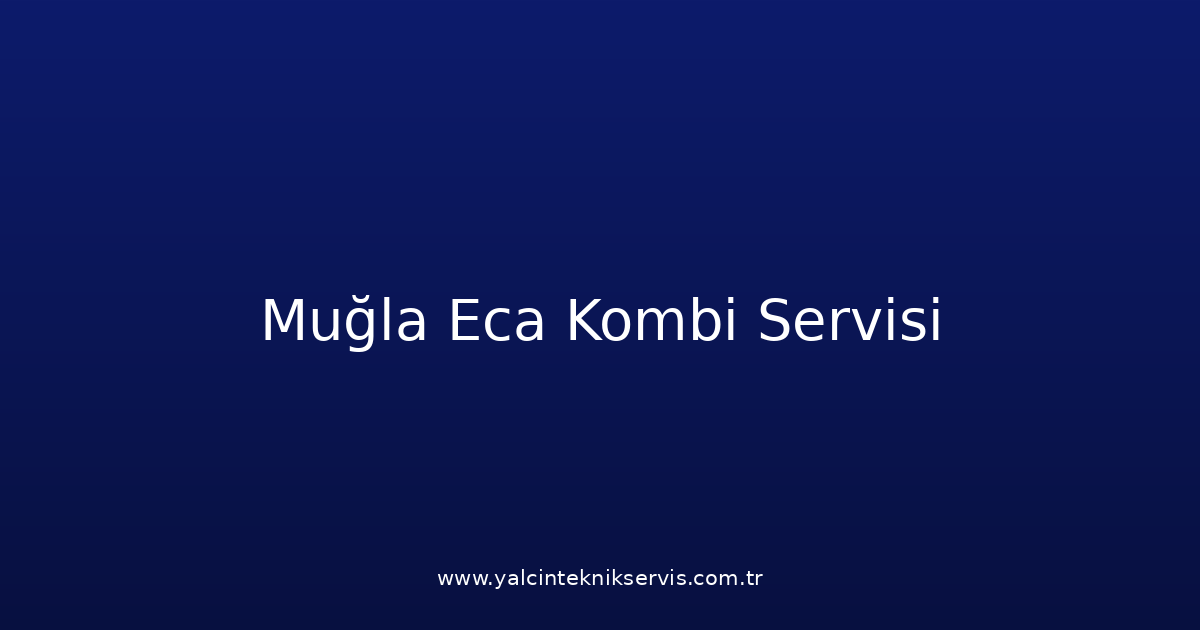 Muğla Eca Kombi Teknik Servisi
