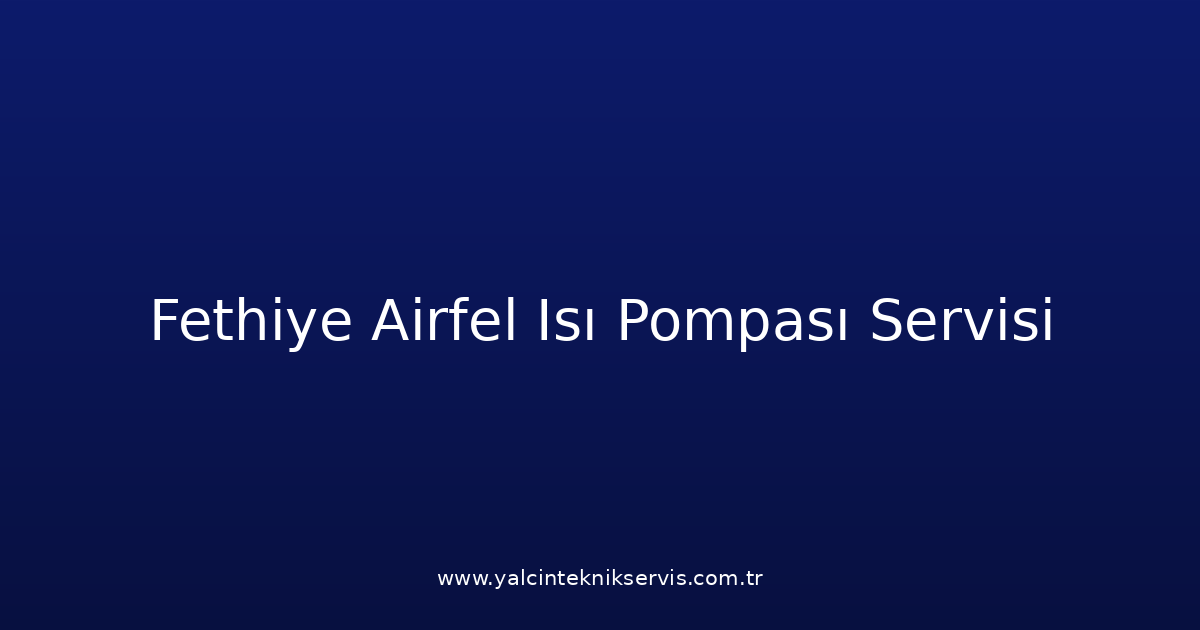 Fethiye Airfel Isı Pompası Teknik Servisi
