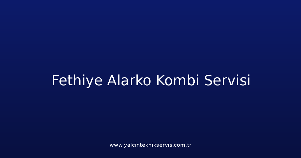 Fethiye Alarko Kombi Teknik Servisi