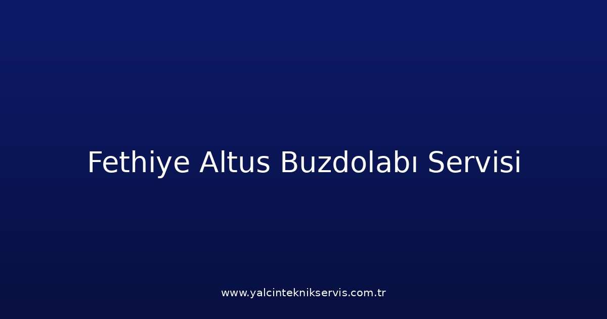 Fethiye Altus Buzdolabı Teknik Servisi