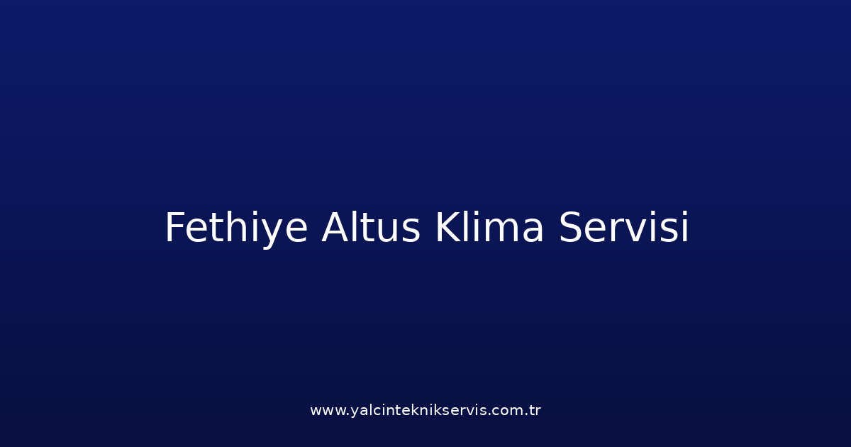 Fethiye Altus Klima Teknik Servisi