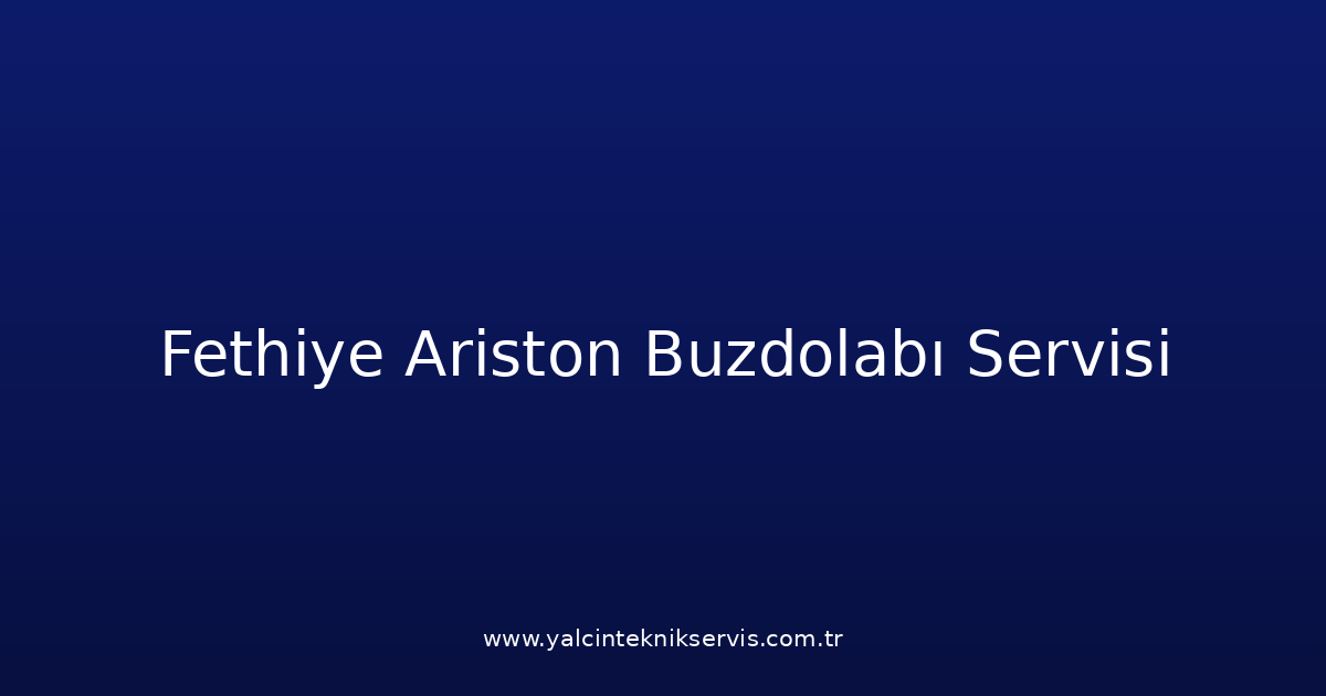 Fethiye Ariston Buzdolabı Teknik Servisi