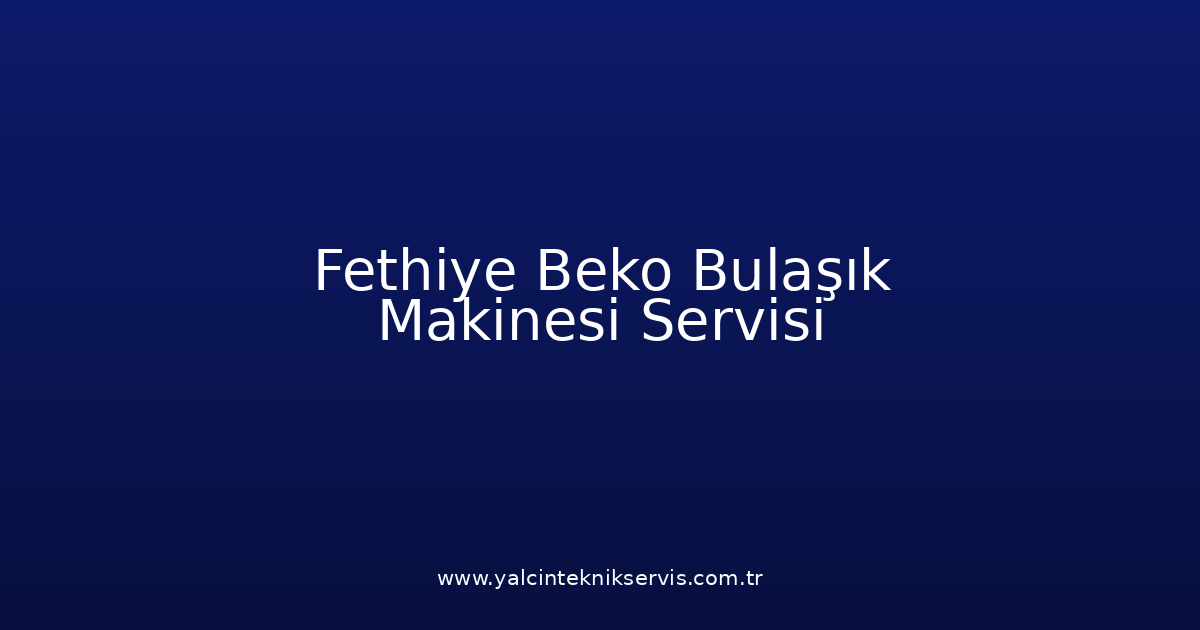 Fethiye Beko Bulaşık Makinesi Teknik Servisi