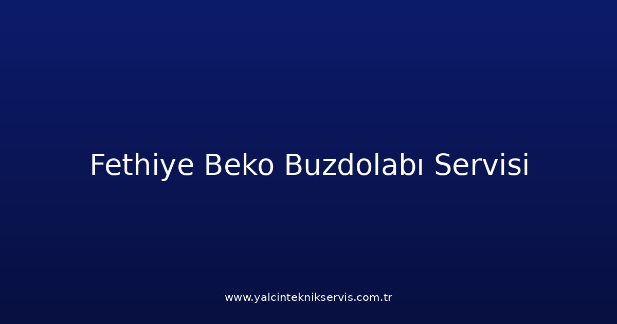 Fethiye Beko Buzdolabı Teknik Servisi