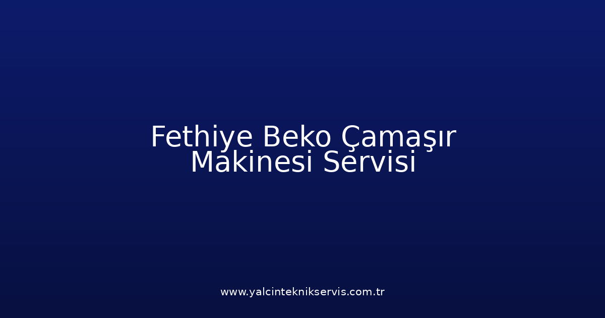 Fethiye Beko Çamaşır Makinesi Teknik Servisi