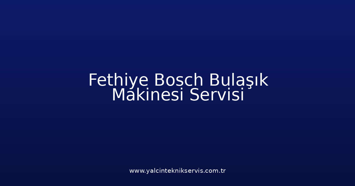 Fethiye Bosch Bulaşık Makinesi Teknik Servisi