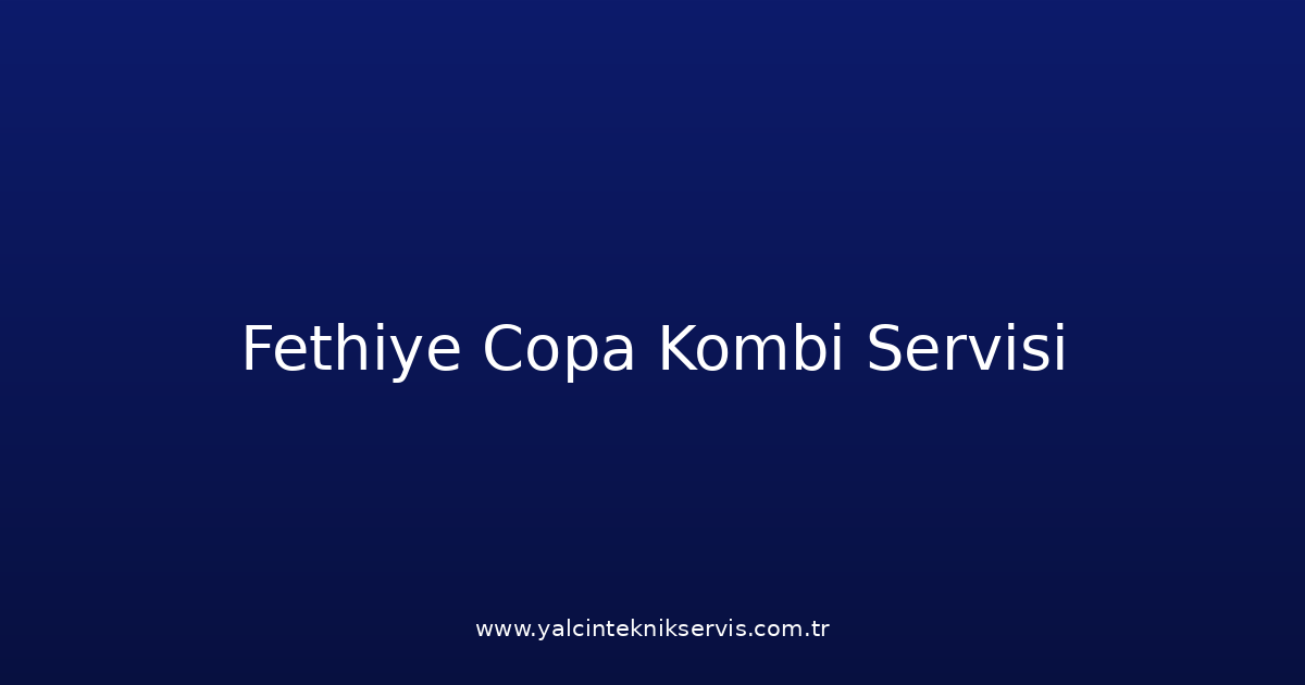 Fethiye Copa Kombi Teknik Servisi