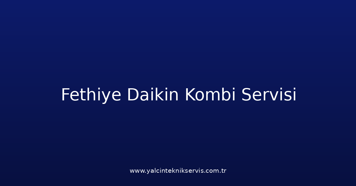 Fethiye Daikin Kombi Teknik Servisi