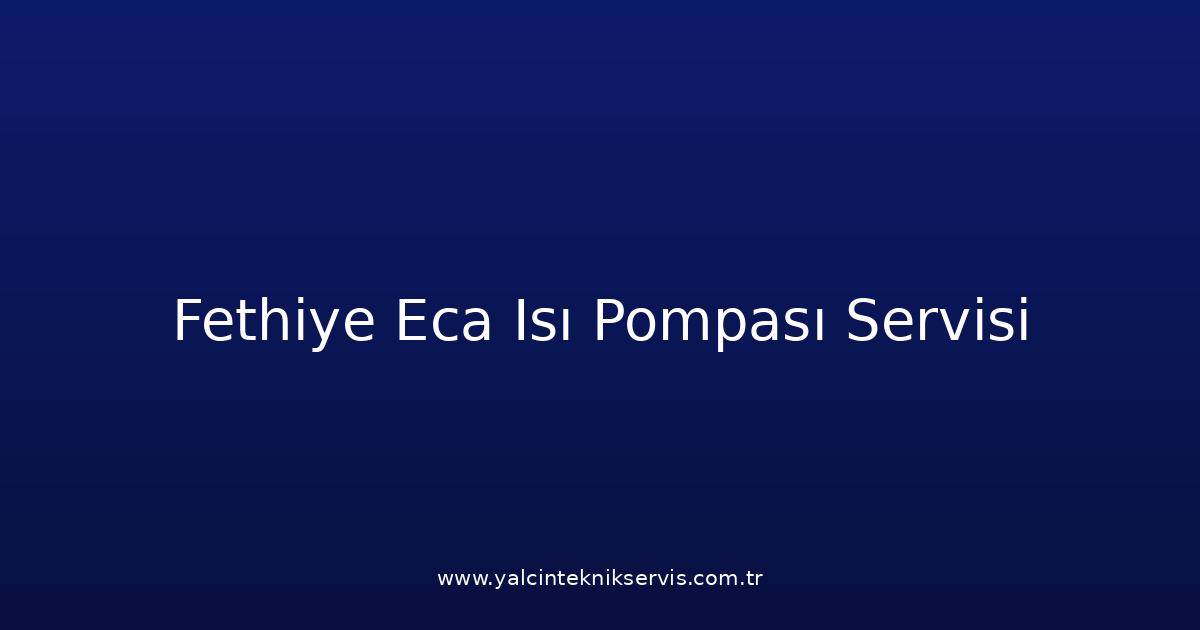 Fethiye Eca Isı Pompası Teknik Servisi