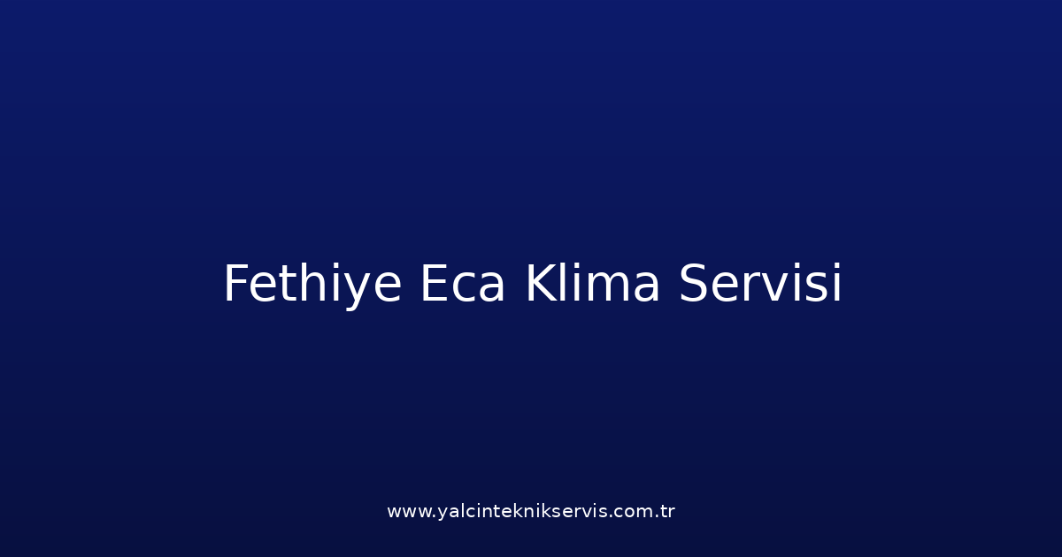 Fethiye Eca Klima Teknik Servisi