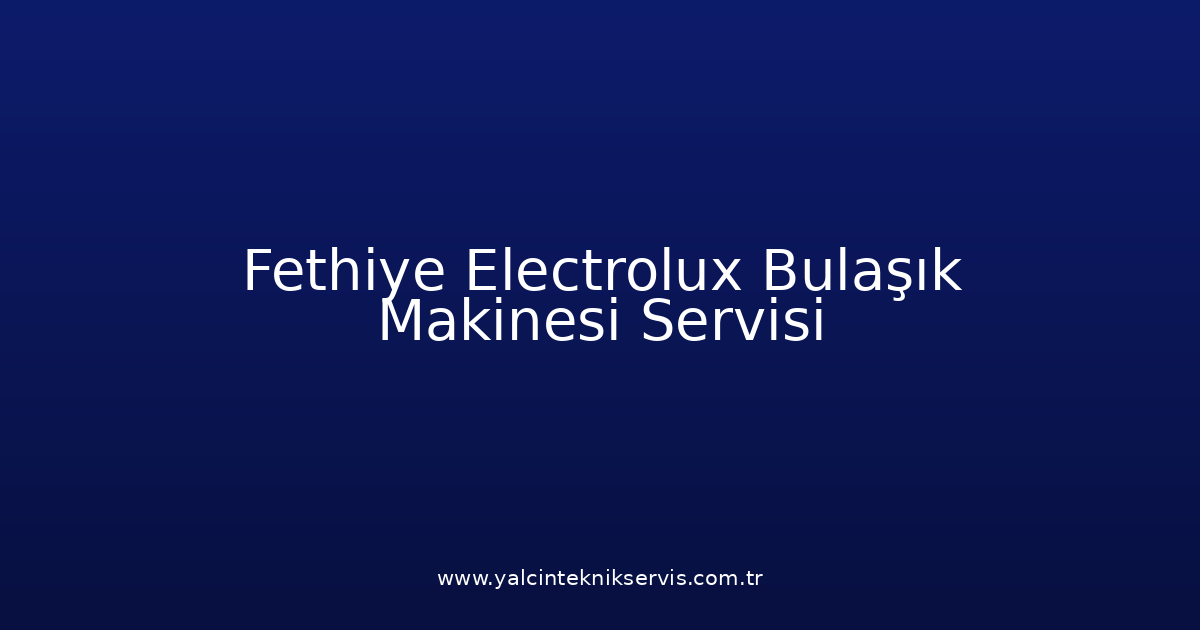 Fethiye Electrolux Bulaşık Makinesi Teknik Servisi