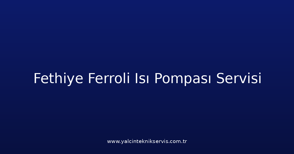 Fethiye Ferroli Isı Pompası Teknik Servisi