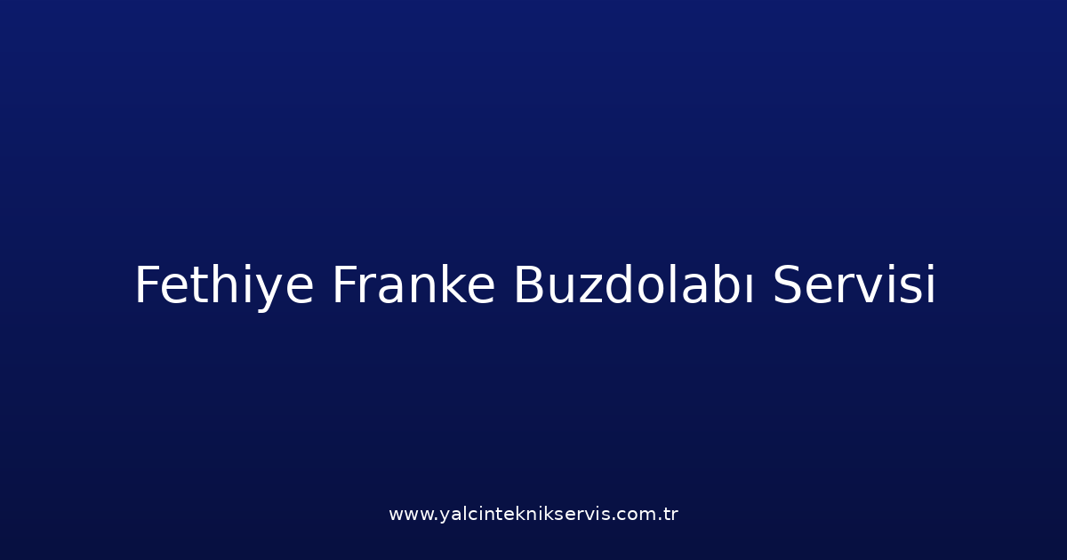 Fethiye Franke Buzdolabı Teknik Servisi