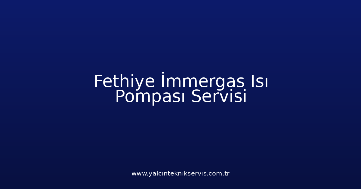 Fethiye İmmergas Isı Pompası Teknik Servisi