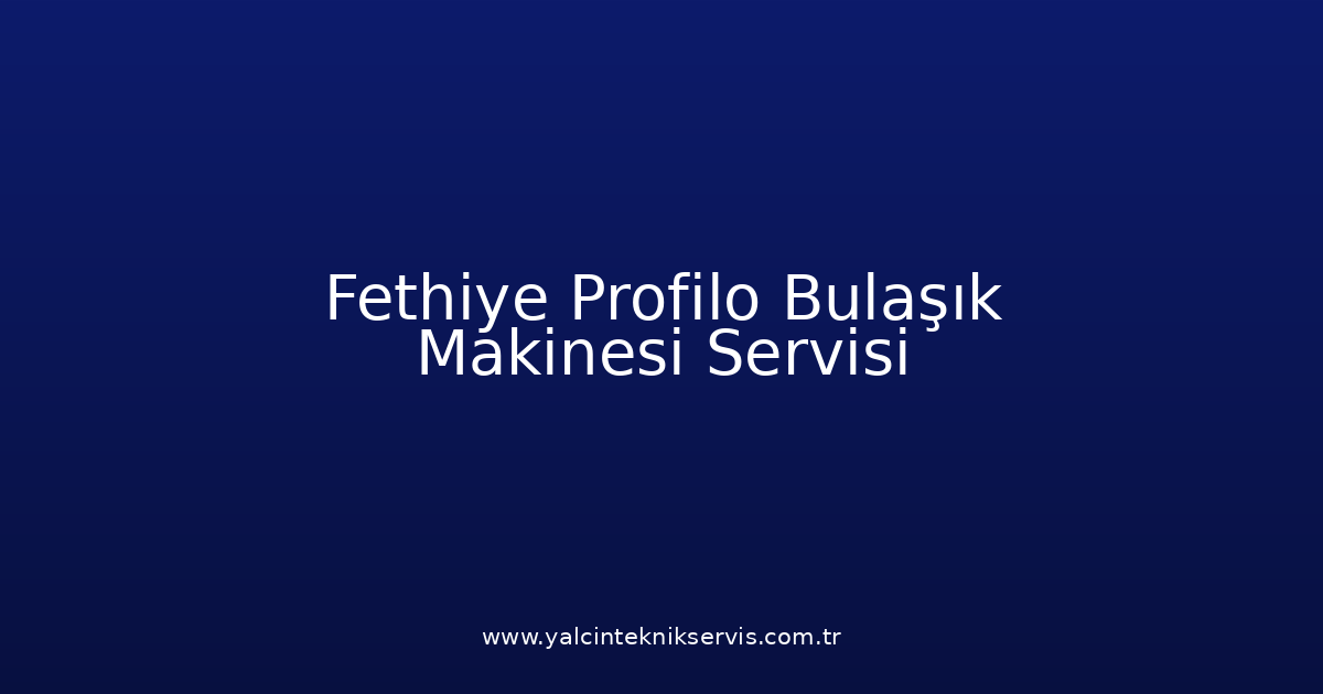 Fethiye Profilo Bulaşık Makinesi Teknik Servisi